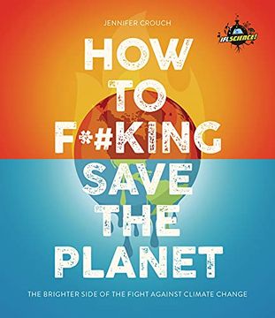 portada Iflscience! How to F**King Save the Planet: The Brighter Side of the Fight Against Climate Change (en Inglés)