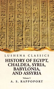 portada History of Egypt, Chaldea, Syria, Babylonia and Assyria Volume 5 (en Inglés)