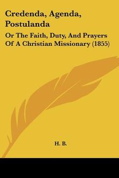 portada credenda, agenda, postulanda: or the faith, duty, and prayers of a christian missionary (1855) (in English)