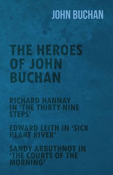 portada The Heroes of John Buchan - Richard Hannay in 'The Thirty-Nine Steps' - Edward Leith in 'Sick Heart River' - Sandy Arbuthnot in 'The Courts of the Mor (en Inglés)