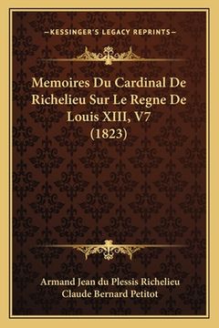 portada Memoires Du Cardinal De Richelieu Sur Le Regne De Louis XIII, V7 (1823) (en Francés)