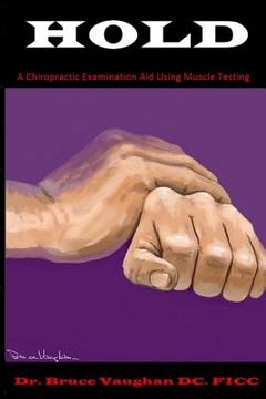 portada Hold: A Chiropractic Examination Aid Using Muscle Testing (en Inglés)