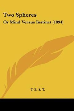 two spheres: or mind versus instinct (1894) (en Inglés)