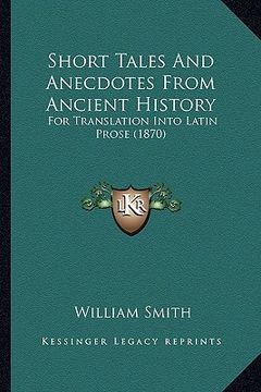portada short tales and anecdotes from ancient history: for translation into latin prose (1870) (en Inglés)