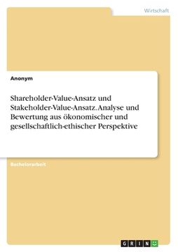 portada Shareholder-Value-Ansatz und Stakeholder-Value-Ansatz. Analyse und Bewertung aus ökonomischer und gesellschaftlich-ethischer Perspektive (en Alemán)
