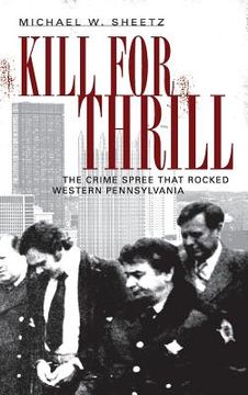 portada Kill for Thrill: The Crime Spree That Rocked Western Pennsylvania (en Inglés)