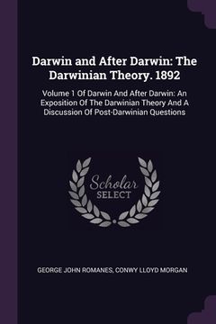 portada Darwin and After Darwin: The Darwinian Theory. 1892: Volume 1 Of Darwin And After Darwin: An Exposition Of The Darwinian Theory And A Discussio (en Inglés)