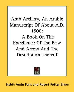 portada arab archery, an arabic manuscript of about a.d. 1500: a book on the excellence of the bow and arrow and the description thereof (in English)