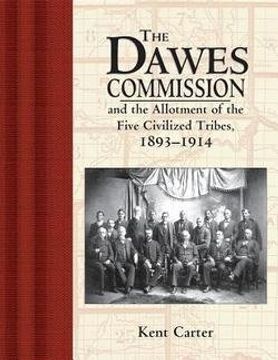 portada Dawes Commission : And the Allotment of the Five Civilized Tribes, 1893-1914 (Hardcover)--by Kent Carter [1999 Edition] ISBN: 9781630263102 (in English)