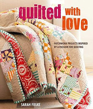 portada Quilted With Love: Patchwork Projects Inspired by a Passion for Quilting (en Inglés)