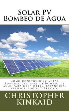 portada Solar PV Bombeo de Agua: Cómo construir PV Solar Powered Sistemas de Bombeo de agua para Deep Wells, Estanques, Arroyos, Lagos y Arroyos