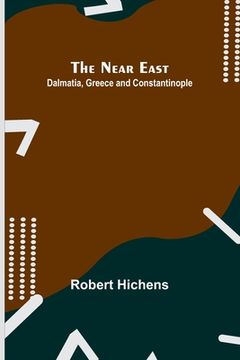 portada The Near East: Dalmatia, Greece and Constantinople (en Inglés)