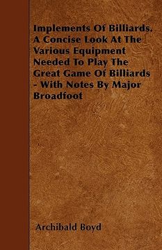 portada implements of billiards. a concise look at the various equipment needed to play the great game of billiards - with notes by major broadfoot (en Inglés)