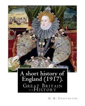 portada A short history of England (1917). By: G. K. Chesterton: Great Britain -- History