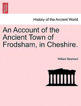 portada an account of the ancient town of frodsham, in cheshire. (en Inglés)