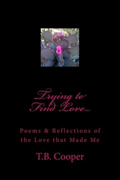 portada Trying to Find Love...: Poems & Reflections of the Love that Made Me