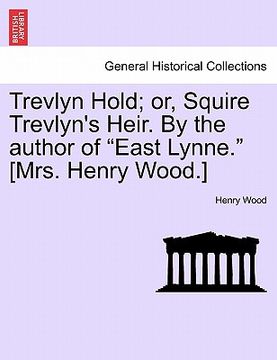 portada trevlyn hold; or, squire trevlyn's heir. by the author of "east lynne." [mrs. henry wood.]
