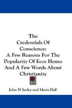 portada the credentials of conscience: a few reasons for the popularity of ecce homo and a few words about christianity (en Inglés)
