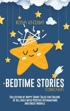 portada Bedtime Stories Collection: Collection of Happy Short Tales for Children of all Ages With Positive Affirmations and Great Morals (en Inglés)