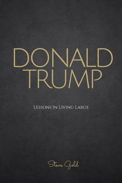 portada Donald Trump: Lessons In Living Large - The Biography & Lessons Of Donald Trump (en Inglés)