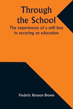 portada Through the school: The experiences of a mill boy in securing an education (en Inglés)