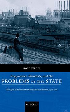 portada Progressives, Pluralists, and the Problems of the State: Ideologies of Reform in the United States and Britain, 1906-1926 (en Inglés)