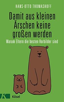 portada Damit aus Kleinen Ärschen Keine Großen Werden: Warum Eltern die Besten Vorbilder Sind - mit Einem Vorwort von Joachim Bauer (in German)