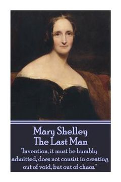 portada Mary Shelley - The Last Man: "Invention, it must be humbly admitted, does not consist in creating out of void, but out of chaos." (en Inglés)