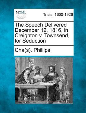 portada the speech delivered december 12, 1816, in creighton v. townsend, for seduction (en Inglés)