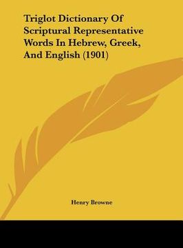 triglot dictionary of scriptural representative words in hebrew, greek, and english (1901) (en Inglés)