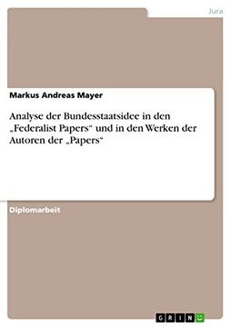 portada Analyse der Bundesstaatsidee in den "Federalist Papers" und in den Werken der Autoren der "Papers" (en Alemán)