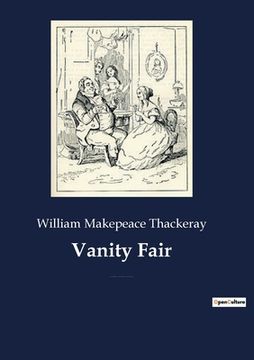 portada Vanity Fair: An English novel by William Makepeace Thackeray, which follows the lives of Becky Sharp and Amelia Sedley amid their f 