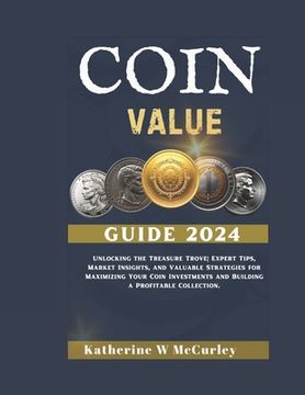 Coin Value Guide 2024: Unlocking the Treasure Trove Expert Tips, Market Insights, and Valuable Strategies for Maximizing Your Coin Investment (en Inglés)