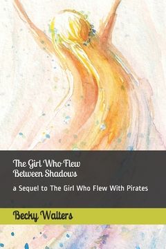 portada The Girl Who Flew Between the Shadows: sequel to The Girl Who Flew with Pirates (en Inglés)