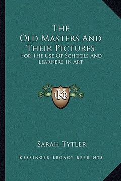 portada the old masters and their pictures: for the use of schools and learners in art (en Inglés)