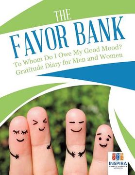portada The Favor Bank To Whom Do I Owe My Good Mood? Gratitude Diary for Men and Women (en Inglés)