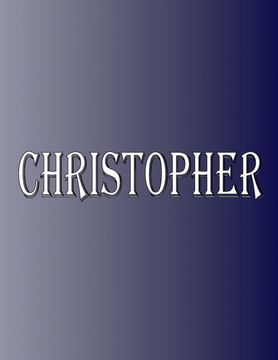 Christopher: 100 Pages 8. 5" x 11" Personalized Name on Notebook College Ruled Line Paper