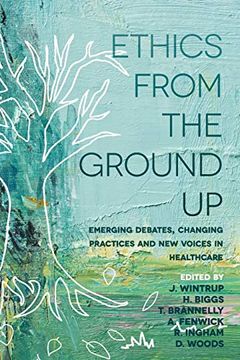 portada Ethics From the Ground up: Emerging Debates, Changing Practices and new Voices in Healthcare 