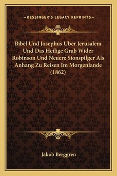 portada Bibel Und Josephus Uber Jerusalem Und Das Heilige Grab Wider Robinson Und Neuere Sionspilger Als Anhang Zu Reisen Im Morgenlande (1862) (in German)