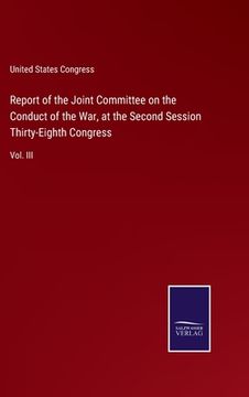 portada Report of the Joint Committee on the Conduct of the War, at the Second Session Thirty-Eighth Congress: Vol. III