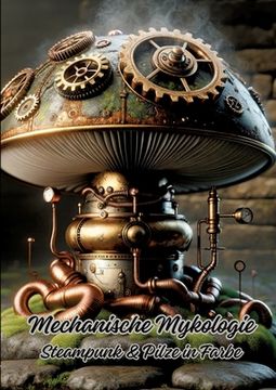 portada Mechanische Mykologie: Steampunk & Pilze in Farbe (en Alemán)