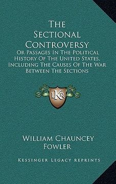 portada the sectional controversy: or passages in the political history of the united states, including the causes of the war between the sections (en Inglés)