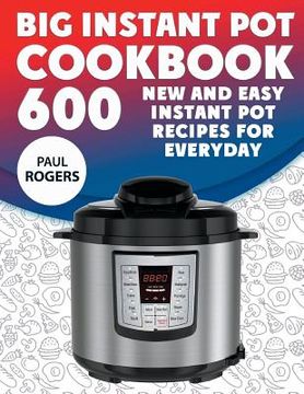 portada The Big Instant Pot Cookbook: 600 New and Easy Instant Pot Recipes for Everyday (en Inglés)