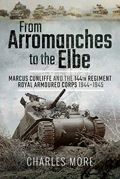 portada From Arromanches to the Elbe: Marcus Cunliffe and the 144Th Regiment Royal Armoured Corps 1944-1945 (en Inglés)