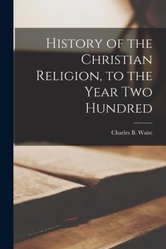 portada History of the Christian Religion [microform], to the Year Two Hundred (in English)