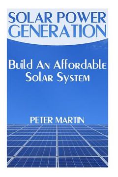 portada Solar Power Generation: Build An Affordable Solar System: (Survival Guide, Survival Gear) (in English)