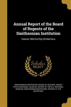 portada Annual Report of the Board of Regents of the Smithsonian Institution; Volume 1903 Incl Rpt US Natl Mus