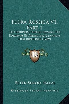 portada Flora Rossica V1, Part 1: Seu Stirpium Imperii Rossici Per Europam Et Asiam Indigenarum Descriptiones (1789) (en Latin)