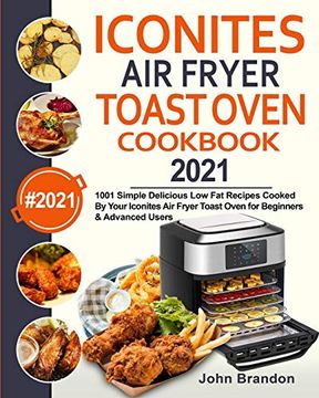portada Iconites air Fryer Toast Oven Cookbook 2021: 1001 Simple Delicious low fat Recipes Cooked by Your Iconites air Fryer Toast Oven for Beginners & Advanced Users (en Inglés)