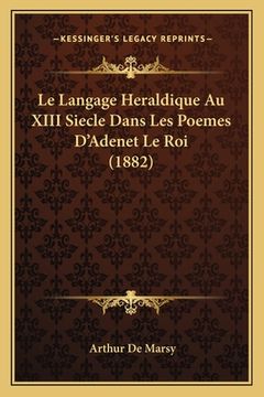 portada Le Langage Heraldique Au XIII Siecle Dans Les Poemes D'Adenet Le Roi (1882) (en Francés)